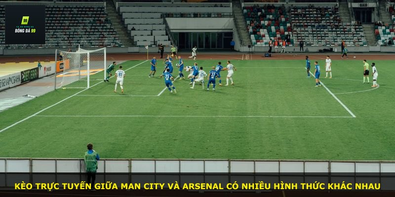Kèo trực tuyến giữa Man City và Arsenal có nhiều hình thức khác nhau