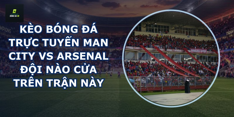 kèo bóng đá trực tuyến Man City vs Arsenal