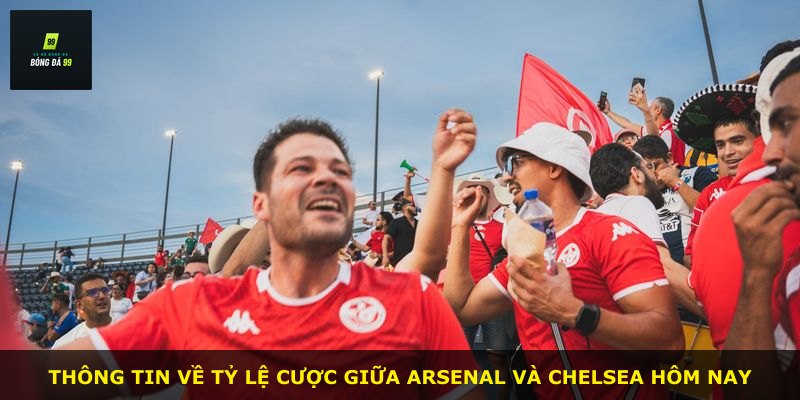 Thông tin về tỷ lệ cược giữa Arsenal và Chelsea hôm nay