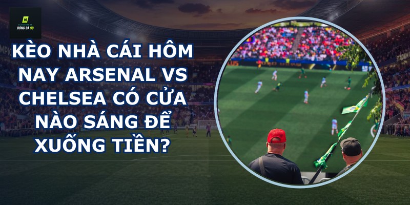 kèo nhà cái hôm nay Arsenal vs Chelsea