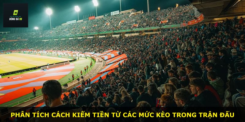 Phân tích cách kiếm tiền từ các mức kèo trong trận đấu