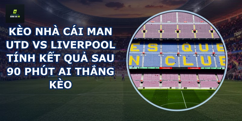 kèo nhà cái Man Utd vs Liverpool