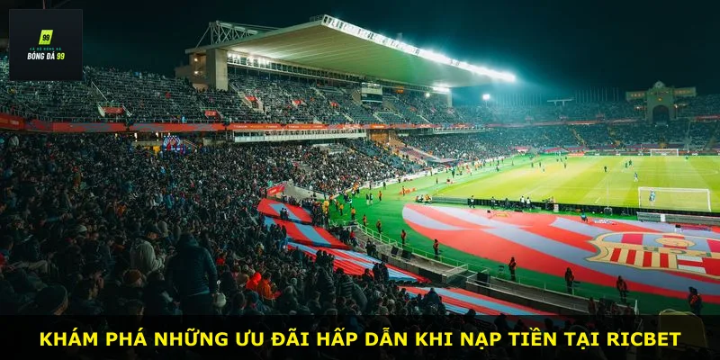 Khám phá những ưu đãi hấp dẫn khi nạp tiền tại RICBET