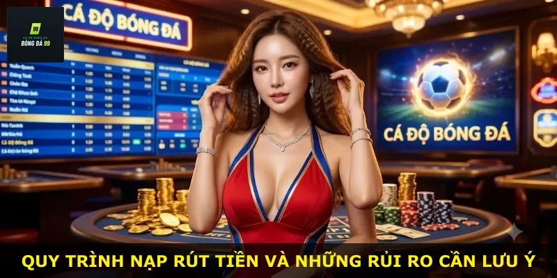 Quy trình nạp rút tiền và những rủi ro cần lưu ý