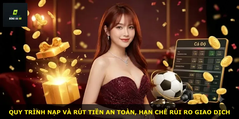 Quy trình nạp và rút tiền an toàn, hạn chế rủi ro giao dịch