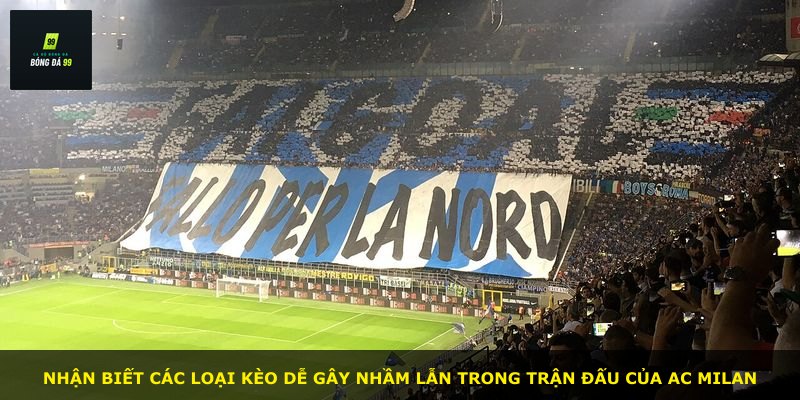 Nhận biết các loại kèo dễ gây nhầm lẫn trong trận đấu của AC Milan
