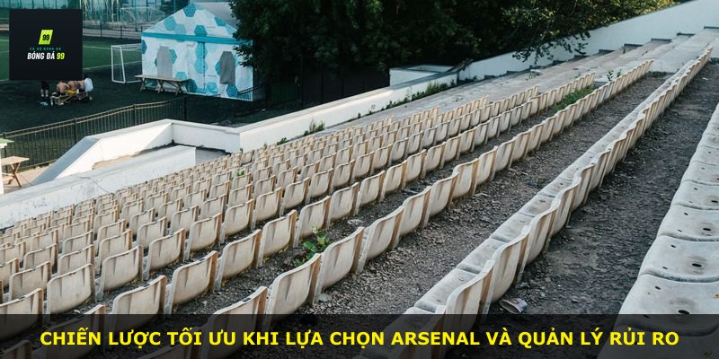 Chiến lược tối ưu khi lựa chọn Arsenal và quản lý rủi ro
