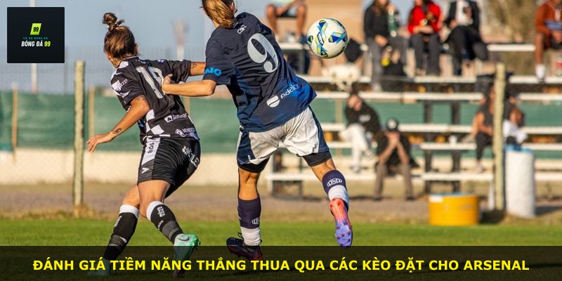 Đánh giá tiềm năng thắng thua qua các kèo đặt cho Arsenal