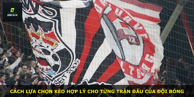 Cách lựa chọn kèo hợp lý cho từng trận đấu của đội bóng