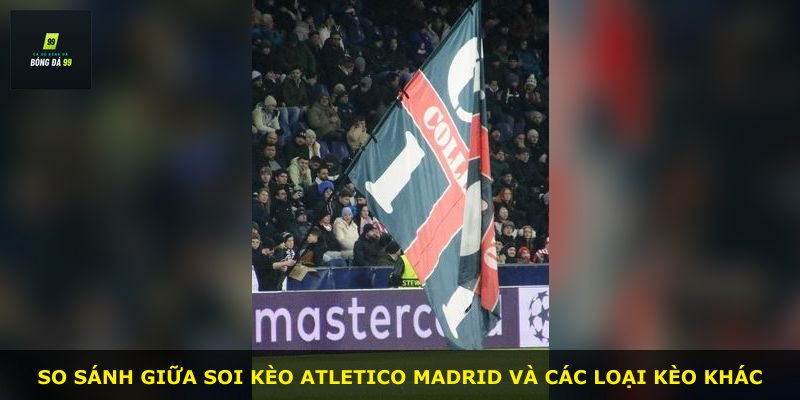 So sánh giữa soi kèo Atletico Madrid và các loại kèo khác