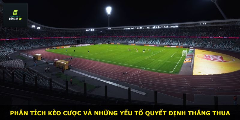 Phân tích kèo cược và những yếu tố quyết định thắng thua