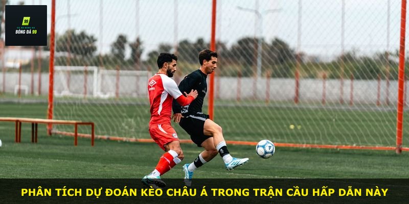 Phân tích dự đoán kèo châu Á trong trận cầu hấp dẫn này