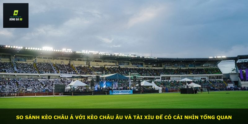 So sánh kèo châu Á với kèo châu Âu và tài xỉu để có cái nhìn tổng quan