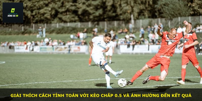 Giải thích cách tính toán với kèo chấp 0.5 và ảnh hưởng đến kết quả