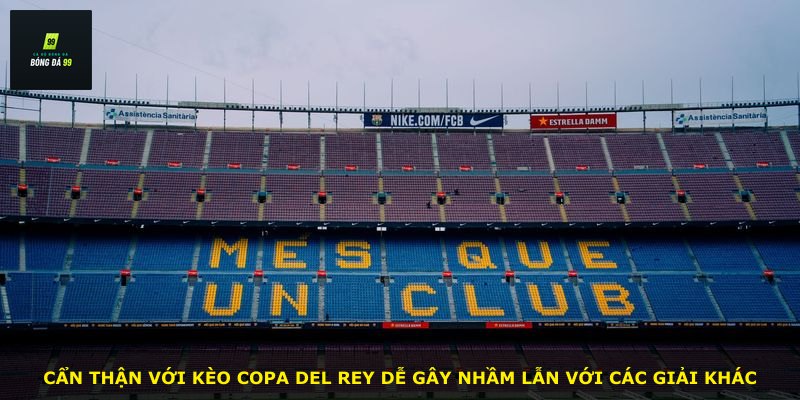 Cẩn thận với kèo Copa del Rey dễ gây nhầm lẫn với các giải khác
