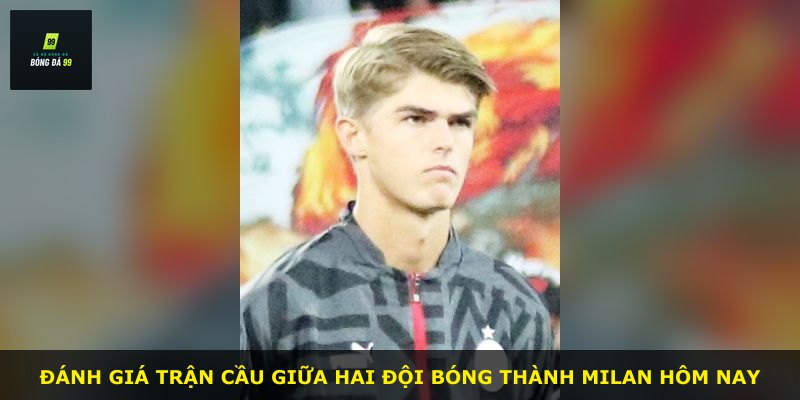 Đánh giá trận cầu giữa hai đội bóng thành Milan hôm nay
