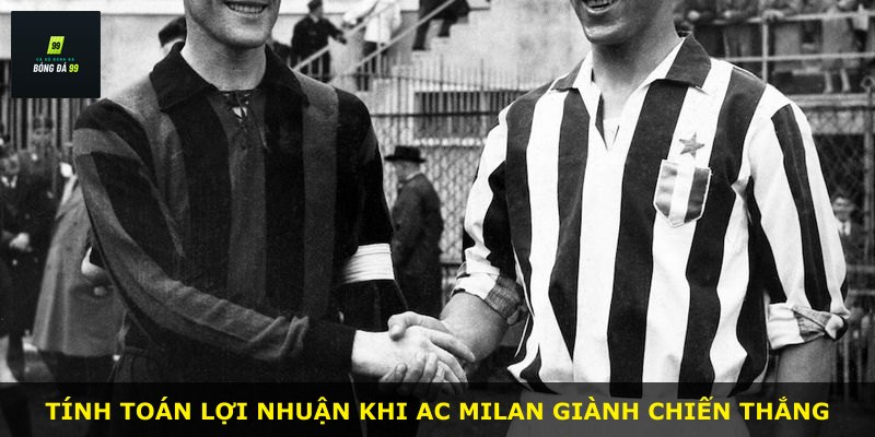 Tính toán lợi nhuận khi AC Milan giành chiến thắng