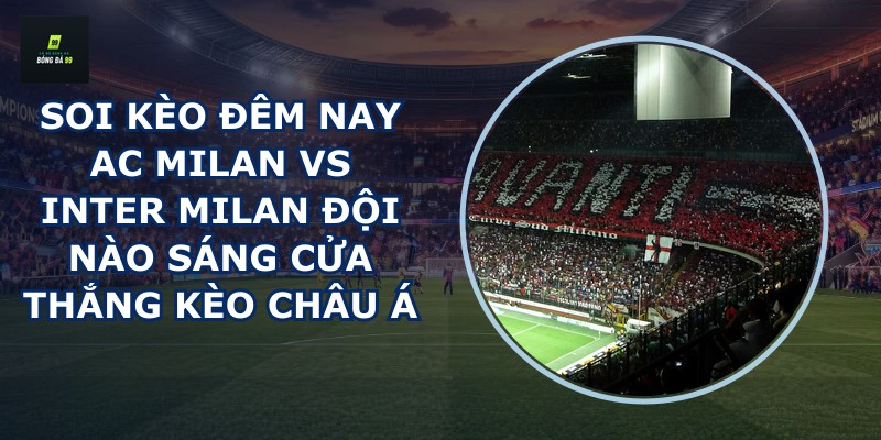 soi kèo đêm nay AC Milan vs Inter Milan