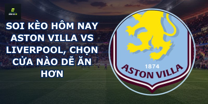 soi kèo hôm nay Aston Villa vs Liverpool