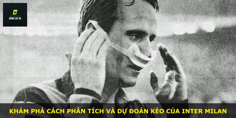 Khám phá cách phân tích và dự đoán kèo của Inter Milan