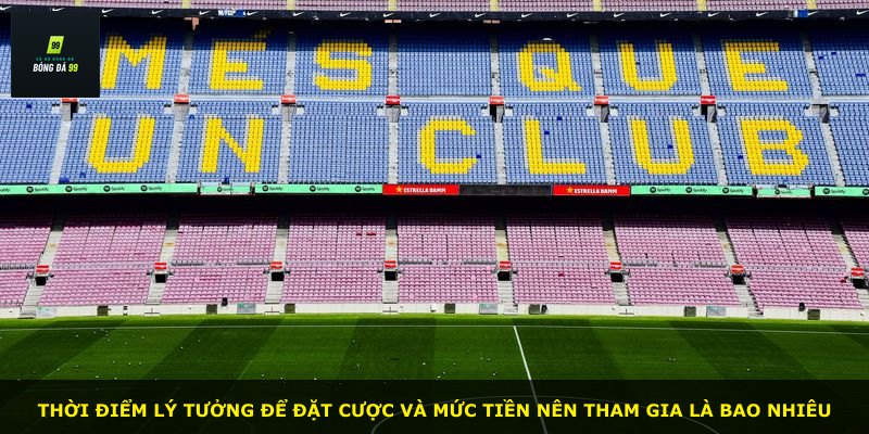 Thời điểm lý tưởng để đặt cược và mức tiền nên tham gia là bao nhiêu