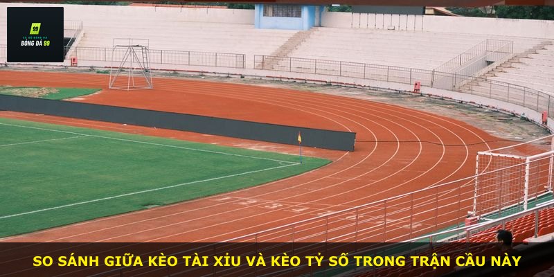 So sánh giữa kèo tài xỉu và kèo tỷ số trong trận cầu này