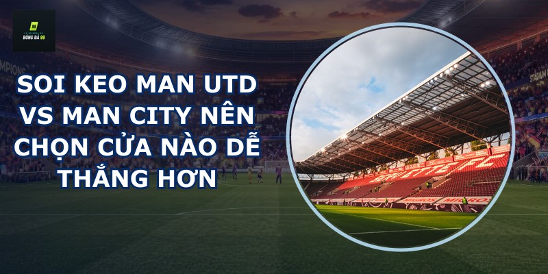 soi keo Man Utd vs Man City