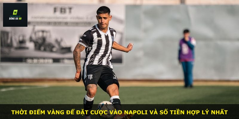 Thời điểm vàng để đặt cược vào Napoli và số tiền hợp lý nhất