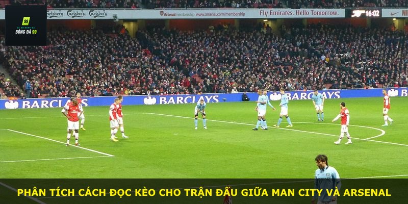 Phân tích cách đọc kèo cho trận đấu giữa Man City và Arsenal