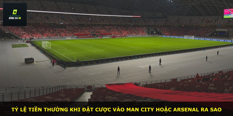 Tỷ lệ tiền thưởng khi đặt cược vào Man City hoặc Arsenal ra sao