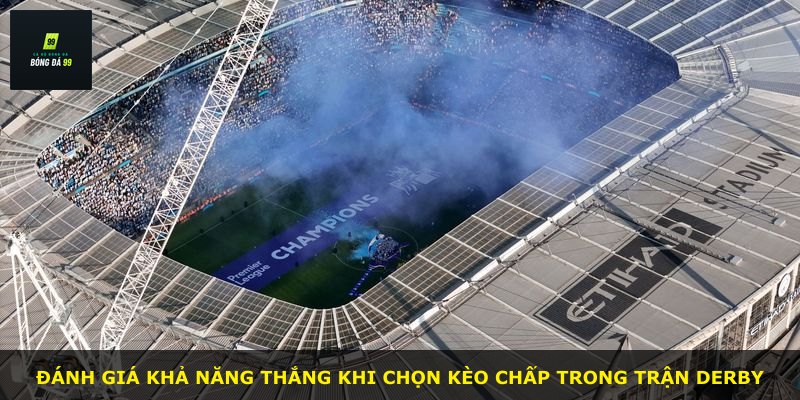 Đánh giá khả năng thắng khi chọn kèo chấp trong trận derby