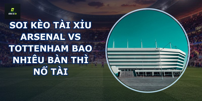 soi kèo tài xỉu Arsenal vs Tottenham