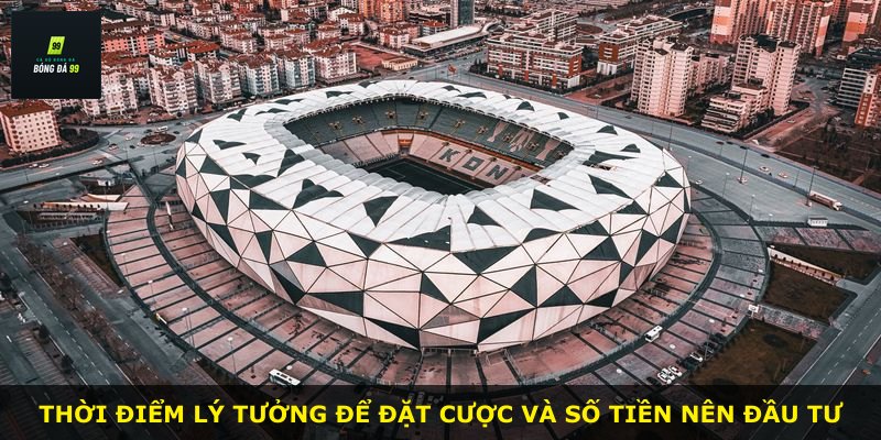 Thời điểm lý tưởng để đặt cược và số tiền nên đầu tư