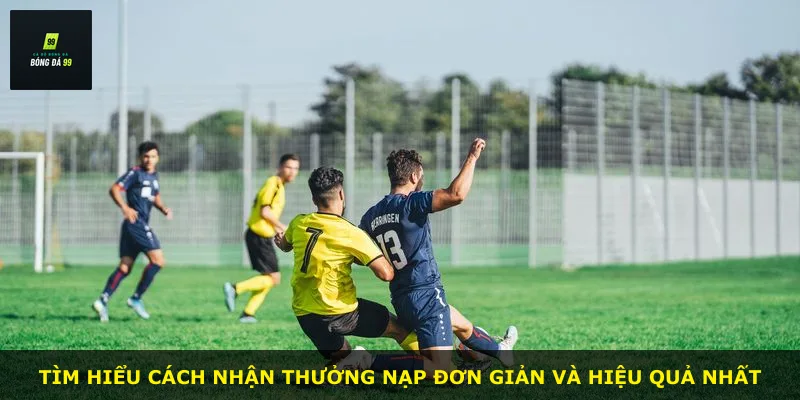 Tìm hiểu cách nhận thưởng nạp đơn giản và hiệu quả nhất