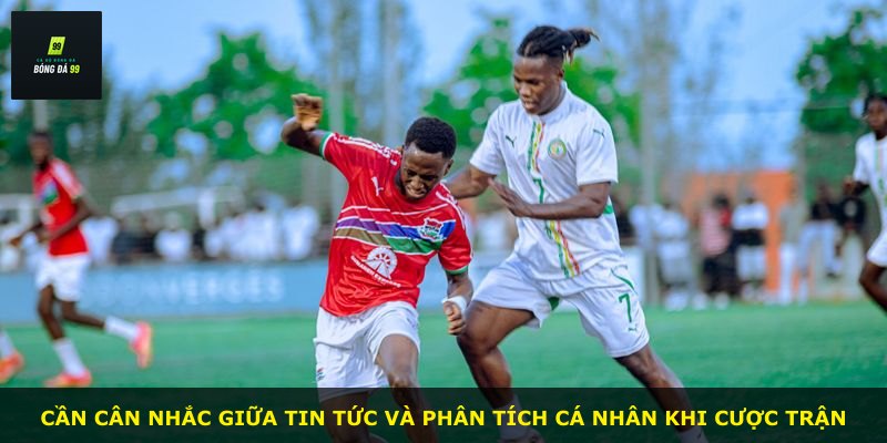 Cần cân nhắc giữa tin tức và phân tích cá nhân khi cược trận