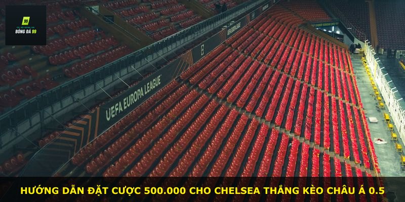 Hướng dẫn đặt cược 500.000 cho Chelsea thắng kèo châu Á 0.5