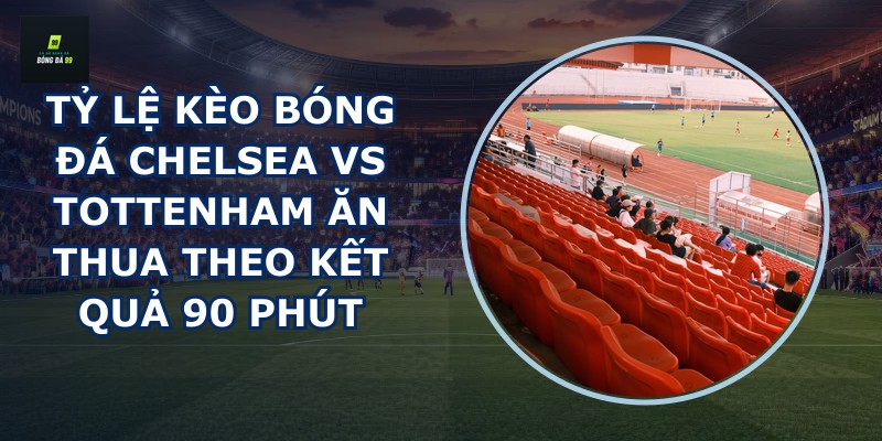 tỷ lệ kèo bóng đá Chelsea vs Tottenham