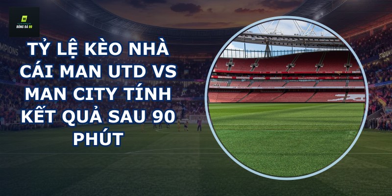 tỷ lệ kèo nhà cái Man Utd vs Man City