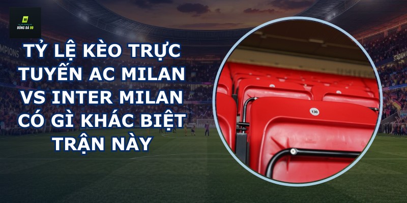 tỷ lệ kèo trực tuyến AC Milan vs Inter Milan