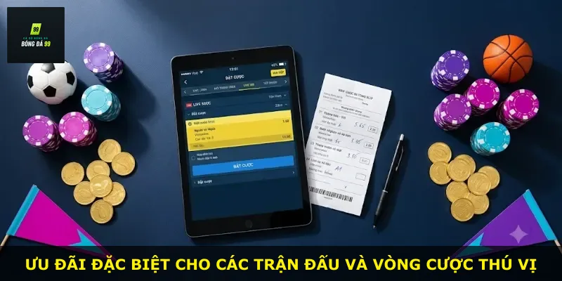 Ưu đãi đặc biệt cho các trận đấu và vòng cược thú vị
